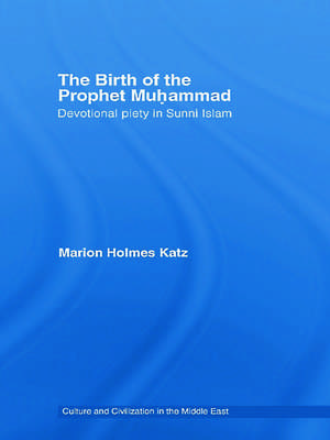 The Birth of The Prophet Muhammad: Devotional Piety in Sunni Islam de Marion Holmes Katz