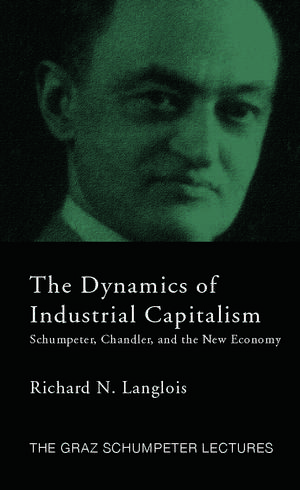 Dynamics of Industrial Capitalism: Schumpeter, Chandler, and the New Economy de Richard N. Langlois