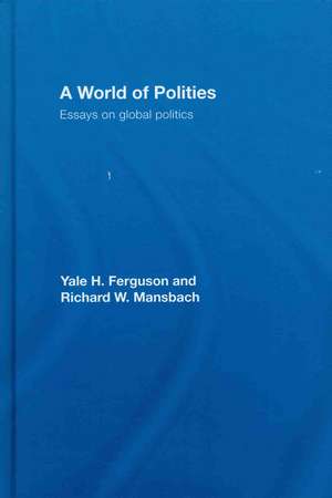 A World of Polities: Essays on Global Politics de Yale H. Ferguson