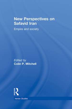 New Perspectives on Safavid Iran: Empire and Society de Colin P. Mitchell