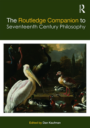 The Routledge Companion to Seventeenth Century Philosophy de Dan Kaufman