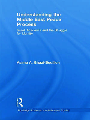 Understanding the Middle East Peace Process: Israeli Academia and the Struggle for Identity de Asima Ghazi-Bouillon