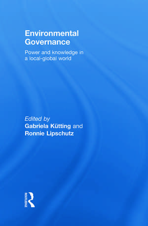 Environmental Governance: Power and Knowledge in a Local-Global World de Gabriela Kütting