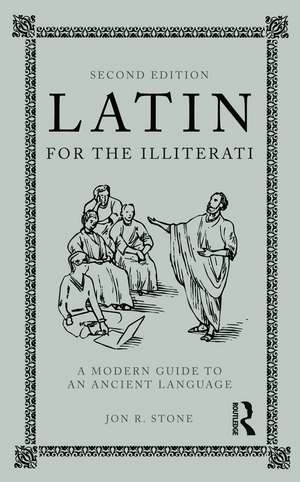 Latin for the Illiterati: A Modern Guide to an Ancient Language de Jon R. Stone