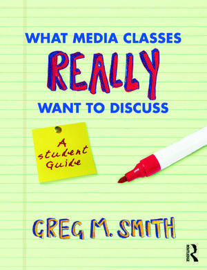 What Media Classes Really Want to Discuss: A Student Guide de Greg Smith