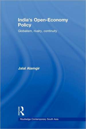 India's Open-Economy Policy: Globalism, Rivalry, Continuity de Jalal Alamgir