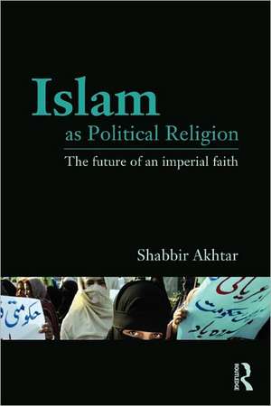 Islam as Political Religion: The Future of an Imperial Faith de Shabbir Akhtar