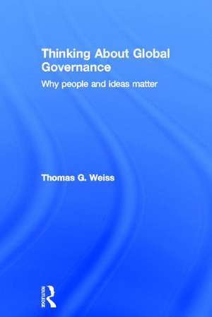 Thinking about Global Governance: Why People and Ideas Matter de Thomas G. Weiss