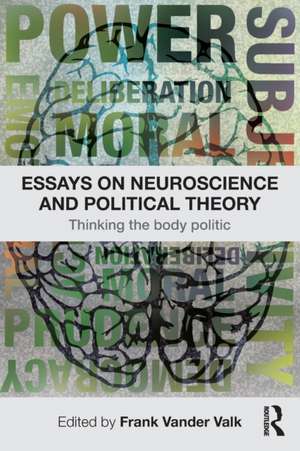 Essays on Neuroscience and Political Theory: Thinking the Body Politic de F. Vander Valk