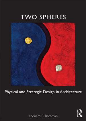 Two Spheres: Physical and Strategic Design in Architecture de Leonard Bachman