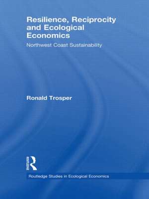 Resilience, Reciprocity and Ecological Economics: Northwest Coast Sustainability de Ronald Trosper