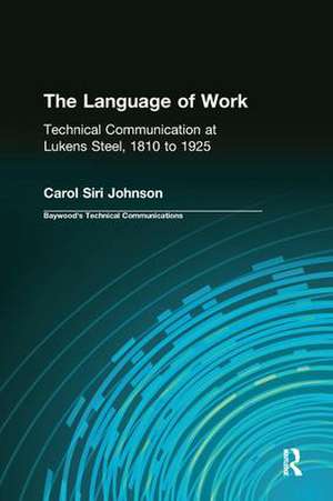 The Language of Work: Technical Communication at Lukens Steel, 1810 to 1925 de Carol Siri Johnson