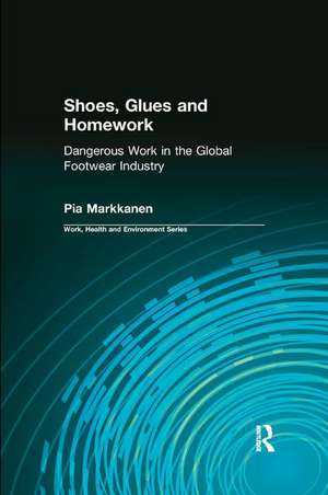 Shoes, Glues and Homework: Dangerous Work in the Global Footwear Industry de Pia Markkanen