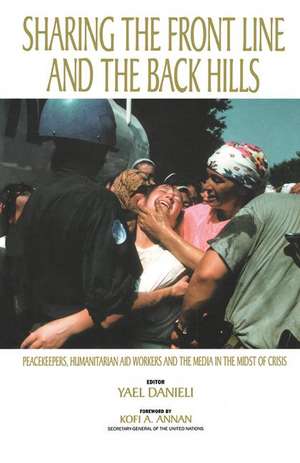 Sharing the Front Line and the Back Hills: International Protectors and Providers - Peacekeepers, Humanitarian Aid Workers and the Media in the Midst of Crisis de Yael Danieli