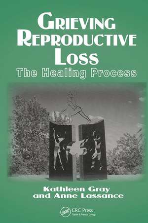 Grieving Reproductive Loss: The Healing Process de Kathleen Gray