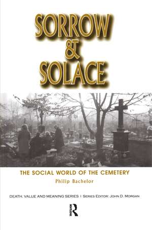 Sorrow and Solace: The Social World of the Cemetery de Philip Bachelor