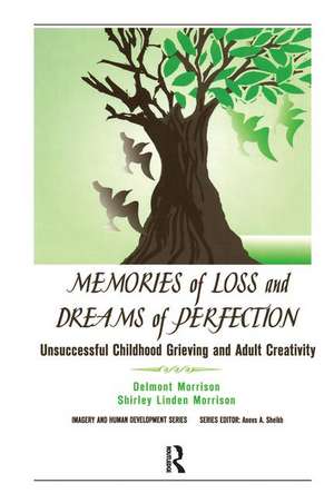 Memories of Loss and Dreams of Perfection: Unsuccessful Childhood Grieving and Adult Creativity de Delmont Morrison