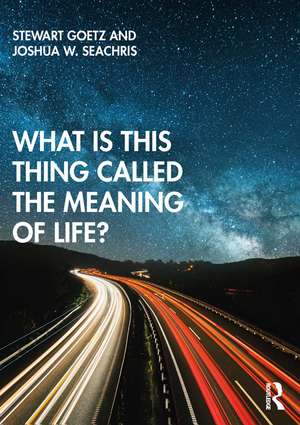 What is this thing called The Meaning of Life? de Stewart Goetz