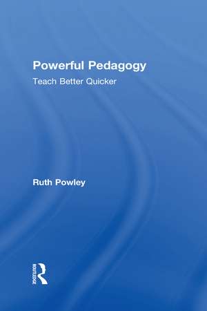 Powerful Pedagogy: Teach Better Quicker de Ruth Powley