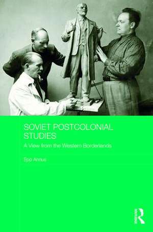 Soviet Postcolonial Studies: A View from the Western Borderlands de Epp Annus