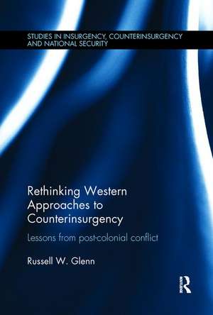 Rethinking Western Approaches to Counterinsurgency: Lessons From Post-Colonial Conflict de Russell W. Glenn