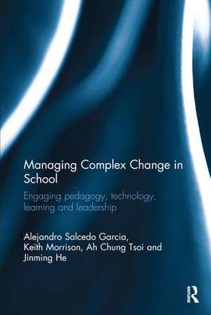 Managing Complex Change in School: Engaging pedagogy, technology, learning and leadership de Alejandro Salcedo Garcia