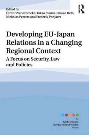 Developing EU�Japan Relations in a Changing Regional Context: A Focus on Security, Law and Policies de Dimitri Vanoverbeke