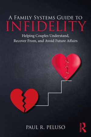 A Family Systems Guide to Infidelity: Helping Couples Understand, Recover From, and Avoid Future Affairs de Paul R. Peluso