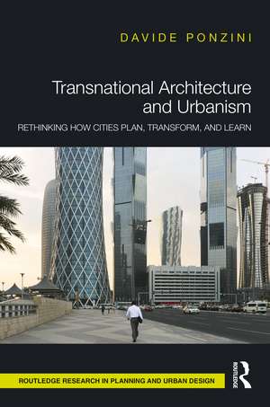 Transnational Architecture and Urbanism: Rethinking How Cities Plan, Transform, and Learn de Davide Ponzini