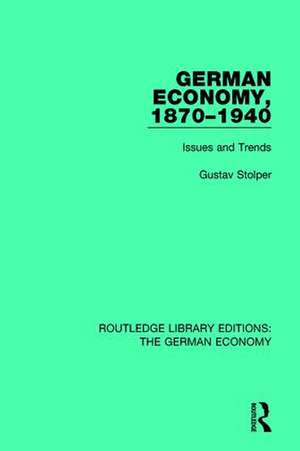 German Economy, 1870-1940: Issues and Trends de Gustav Stolper