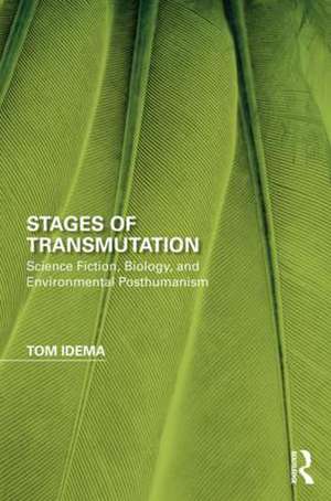 Stages of Transmutation: Science Fiction, Biology, and Environmental Posthumanism de Tom Idema