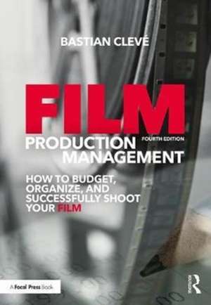 Film Production Management: How to Budget, Organize and Successfully Shoot your Film de Bastian Cleve