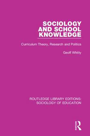 Sociology and School Knowledge: Curriculum Theory, Research and Politics de Geoff Whitty