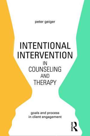 Intentional Intervention in Counseling and Therapy: Goals and process in client engagement de Peter Geiger