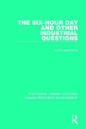 The Six-Hour Day and Other Industrial Questions de Lord Leverhulme