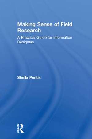 Making Sense of Field Research: A Practical Guide for Information Designers de Sheila Pontis