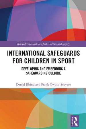 International Safeguards for Children in Sport: Developing and Embedding a Safeguarding Culture de Daniel Rhind