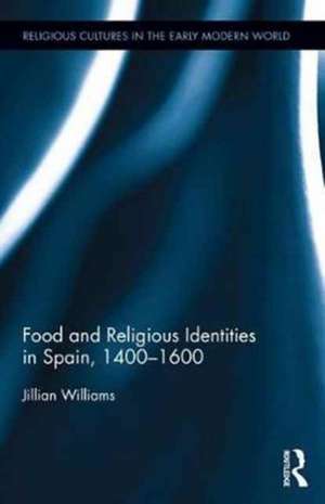 Food and Religious Identities in Spain, 1400-1600 de Jillian Williams