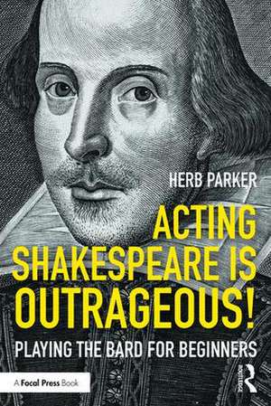 Acting Shakespeare is Outrageous!: Playing the Bard for Beginners de Herb Parker