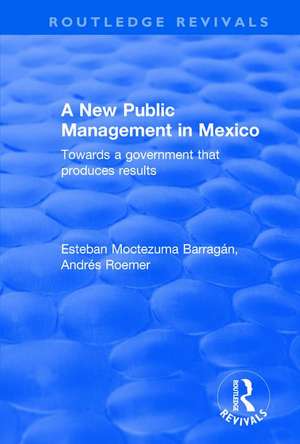 A New Public Management in Mexico: Towards a Government that Produces Results de Esteban Moctezuma Barragán