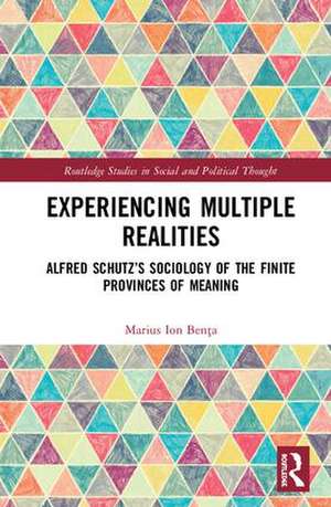 Experiencing Multiple Realities: Alfred Schutz’s Sociology of the Finite Provinces of Meaning de Marius Ion Benţa