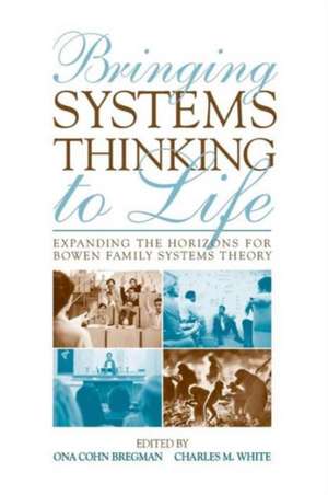 Bringing Systems Thinking to Life: Expanding the Horizons for Bowen Family Systems Theory de Ona Cohn Bregman