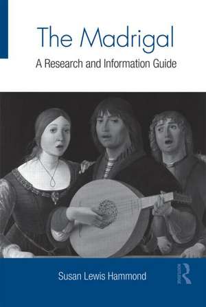 The Madrigal: A Research and Information Guide de Susan Lewis Hammond