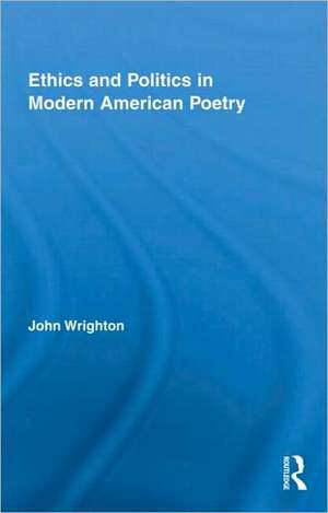 Ethics and Politics in Modern American Poetry de John Wrighton