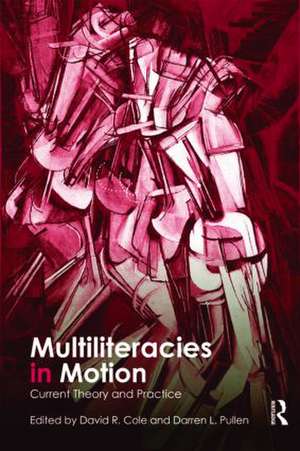 Multiliteracies in Motion: Current Theory and Practice de David R. Cole