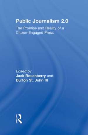 Public Journalism 2.0: The Promise and Reality of a Citizen Engaged Press de Jack Rosenberry