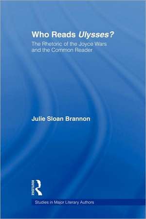 Who Reads Ulysses?: The Common Reader and the Rhetoric of the Joyce Wars de Julie Sloan Brannon