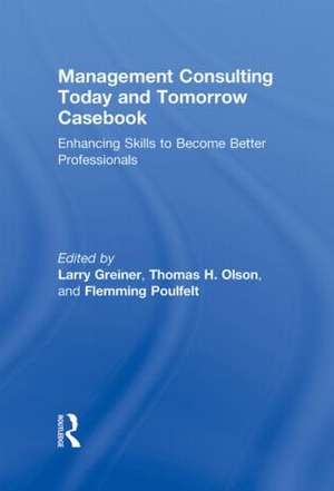 Management Consulting Today and Tomorrow Casebook: Enhancing Skills to Become Better Professionals de Larry E. Greiner