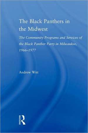 The Black Panthers in the Midwest: The Community Programs and Services of the Black Panther Party in Milwaukee, 1966–1977 de Andrew Witt