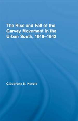 The Rise and Fall of the Garvey Movement in the Urban South, 1918–1942 de Claudrena N. Harold